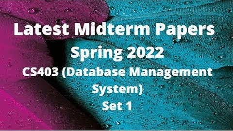 CS403(Database Management System)Midterm Paper Spring 2022 - Set 1-Tips for paper preparation