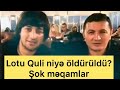 Lotu Quli niyə öldürülüdü?-Gizli məqamlar