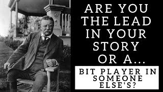 Are You The Lead In Your Story Or A Bit Player In Someone Elses?