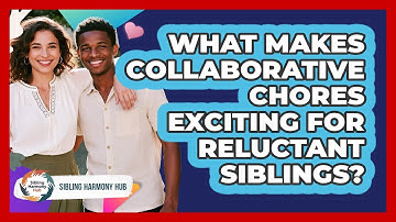 What Makes Collaborative Chores Exciting For Reluctant Siblings? - Sibling Harmony Hub