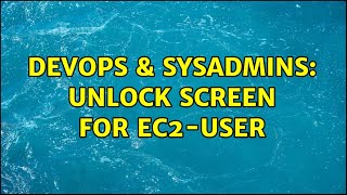 Famous DevOps & SysAdmins: Unlock screen for ec2-user Wealth