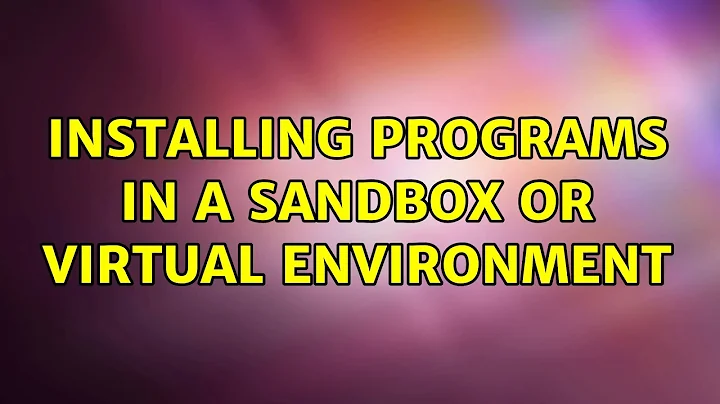 Installing programs in a sandbox or virtual environment (2 Solutions!!)
