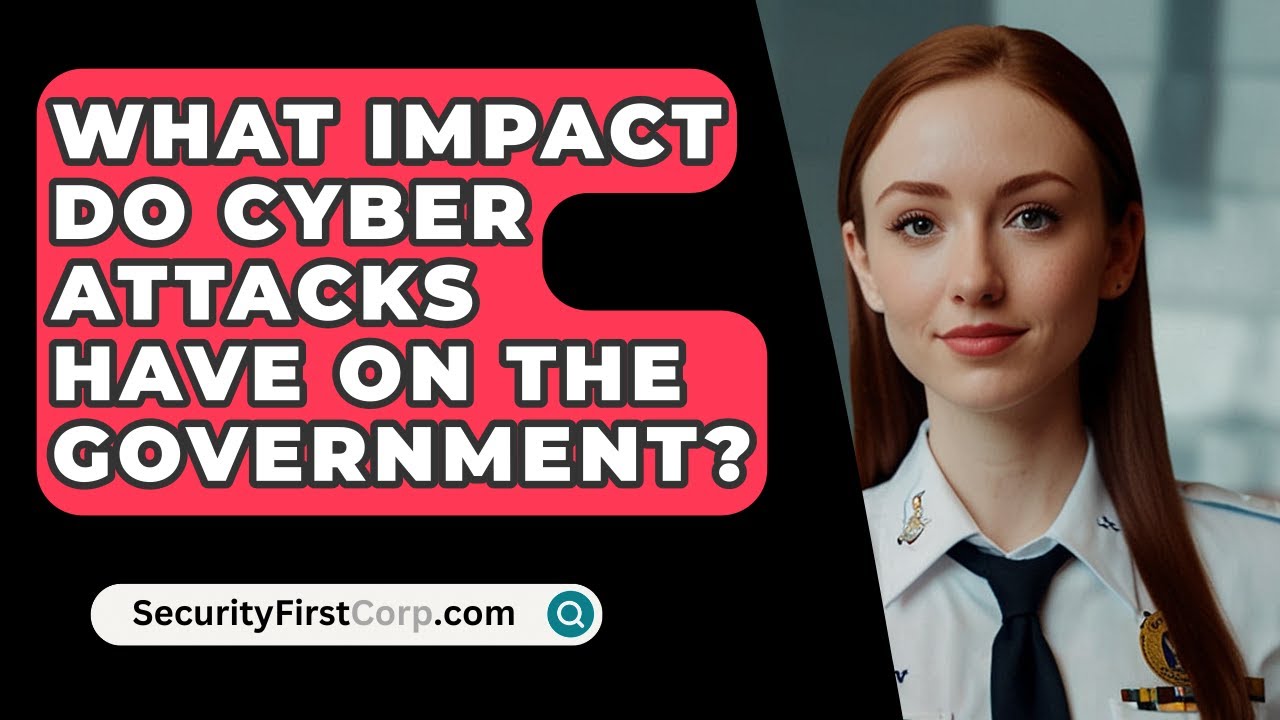 What Impact Do Cyber Attacks Have on the Government? - SecurityFirstCorp.com