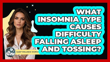 What Insomnia Type Causes Difficulty Falling Asleep And Tossing? - Sleep Wellness Workshop