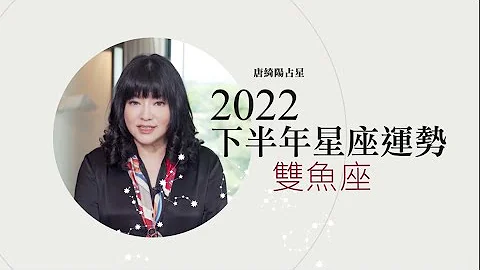 2022雙魚座｜下半年運勢｜唐綺陽｜Pisces forecast for the second half of 2022 - 天天要聞