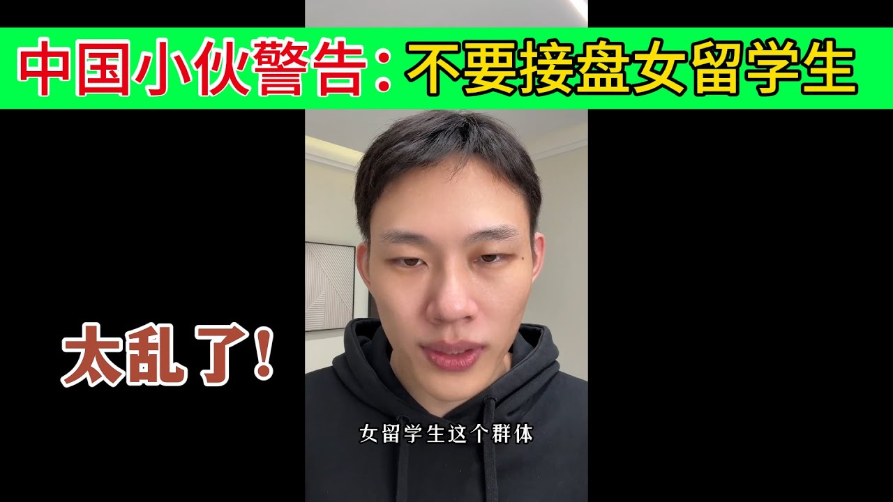 中国小伙警告：千万不要接盘女留学生！牢A含金量持续上升！