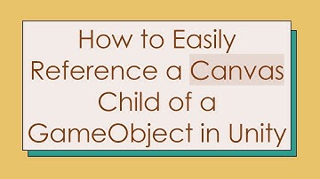 How to Easily Reference a Canvas Child of a GameObject in Unity