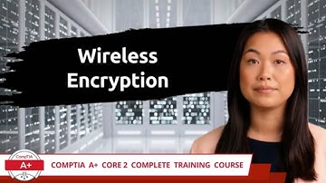 CompTIA A+ Core 2 (220-1102) | Wireless Encryption | Exam Objective 2.2 | Course Training Video