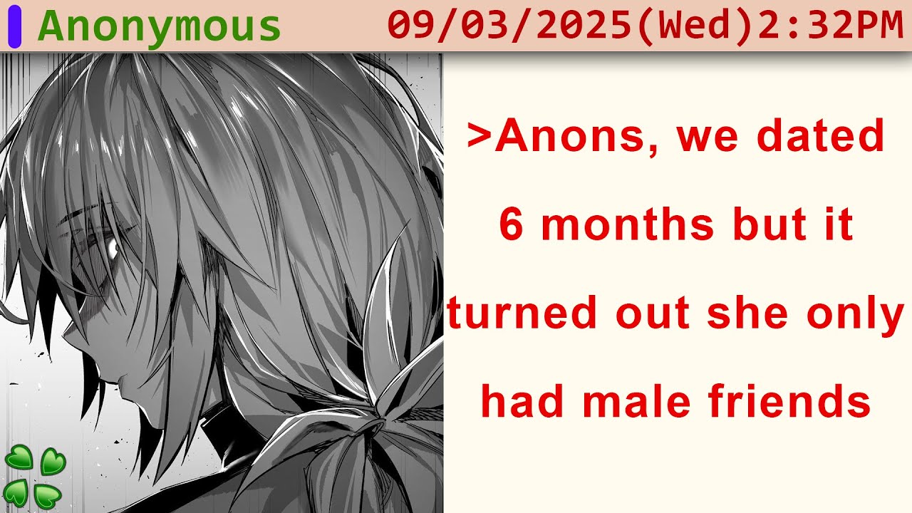 After 6 months together, I realized every single one of her friends is male - 4chan greentext story