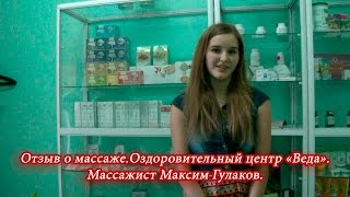 Видео отзыв о массаже, Оздоровительный центр «Веда», услуги массажиста Максима Гулакова. Видео отзыв о массаже, Оздоровительный центр «Веда», услуги массажиста Максима Гулакова.