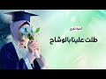 طلت علينا بالوشاح اغنية تخرج مهداه للخريجه اغاني تخرج 2026