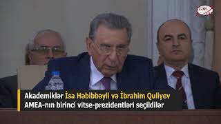 İsa Həbibbəyli Və İbrahim Quliyev Amea-Nın Birinci Vitse Prezidentləri Seçildilər