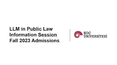 LLM in Public Law - Information Session Fall 2023 Admissions Koç University