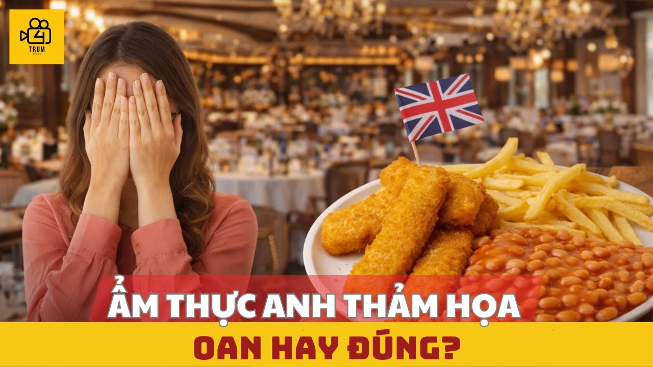 VÌ SAO ẨM THỰC ANH BỊ CẢ THẾ GIỚI CHÊ?
