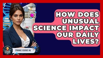How Does Unusual Science Impact Our Daily Lives? | Strange Science HQ