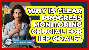 Why Is Clear Progress Monitoring Crucial For IEP Goals? - Special Education Learning