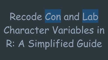 Recode Con and Lab Character Variables in R: A Simplified Guide