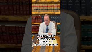 Lawyer Explains where a criminal case can be heard in various courts in Colorado Springs