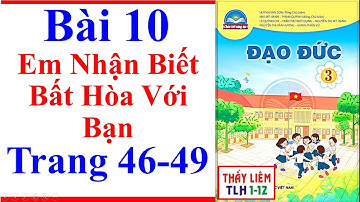Đạo Đức Lớp 3 Bài 10 | Em Nhận Biết Bất Hòa Với Bạn | Trang 46 - 49 | Chân Trời Sáng Tạo