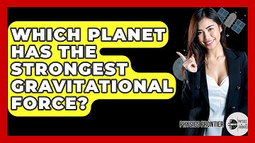 Which Planet Has The Strongest Gravitational Force? - Physics Frontier