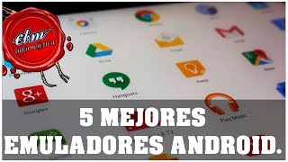 LOS 5 MEJORES EMULADORES DE ANDROID PARA PC