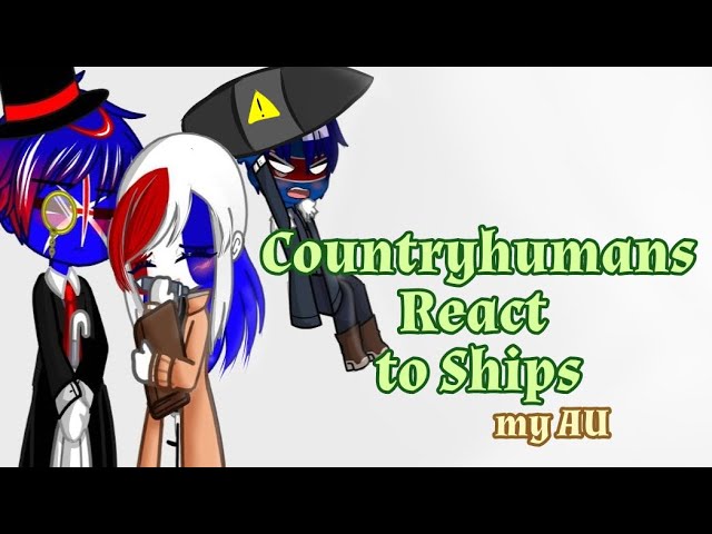 Countryhumans react to Ships my AU