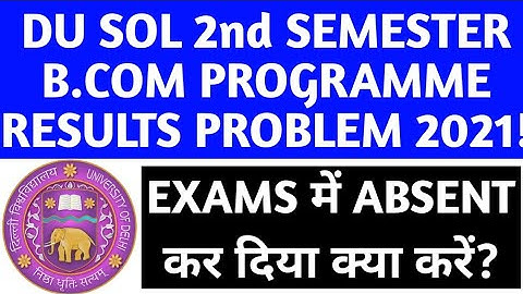 DU SOL 2nd SEMESTER B.COM PROGRAMME RESULTS PROBLEM 2021? DU SOL STUDENTS ABSENT IN ABE EXAMS 2021!