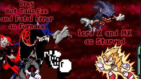 Prey But Fatal Error,Tails and EXE as Furnace,Lord X and MX as Starved,and Fleetway
