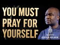 YOU MUST PRAY FOR YOURSELF APOSTLE JOSHUA SELMAN
