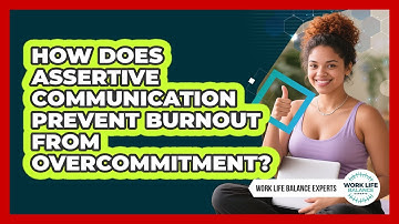 How Does Assertive Communication Prevent Burnout From Overcommitment? - Work Life Balance Experts