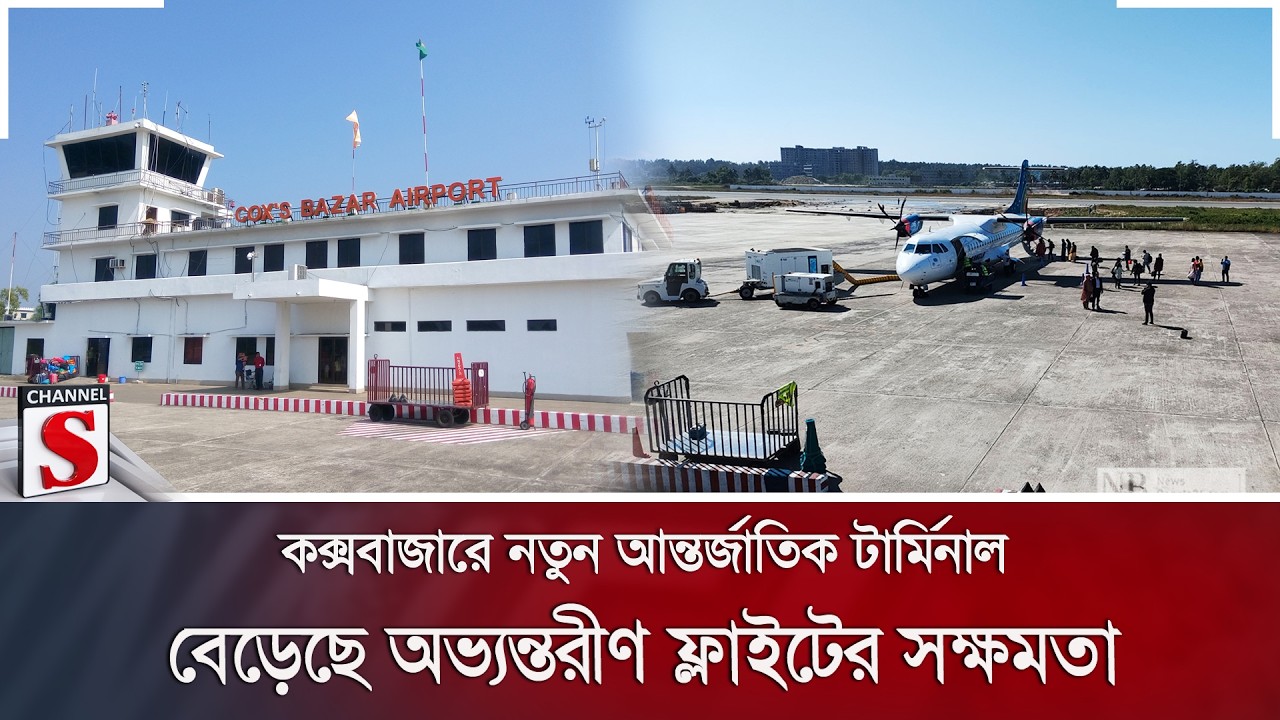 কক্সবাজারে নতুন আন্তর্জাতিক টার্মিনাল; বেড়েছে অভ্যন্তরীণ ফ্লাইটের সক্ষমতা | Channel S News