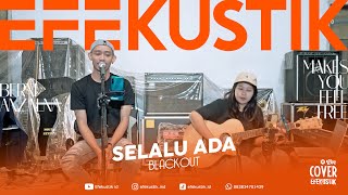 Blackout - Selalu Ada | COVER BY EFEKUSTIK ID FT BERNI X ANZALNA STUDIO ROOM LIVE SESSION