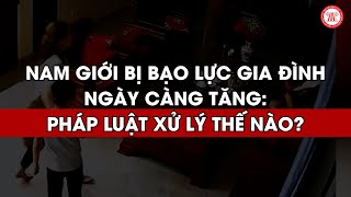 Nam giới bị bạo lực gia đình ngày càng tăng: Pháp luật xử lý thế nào? | THƯ VIỆN PHÁP LUẬT