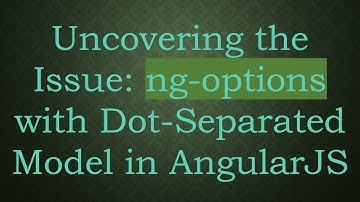 Uncovering the Issue: ng-options with Dot-Separated Model in AngularJS