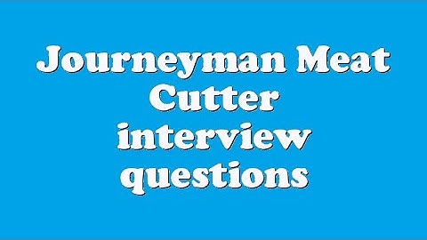 Journeyman Meat Cutter interview questions