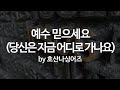 예수 믿으세요 당신은 지금 어디로 가나요 By 호산나싱어즈