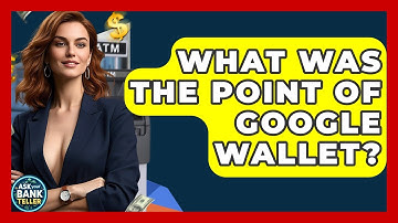 What Was The Point Of Google Wallet? - Ask Your Bank Teller
