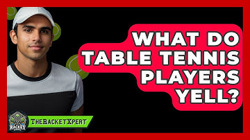 What Do Table Tennis Players Yell? - The Racket Xpert