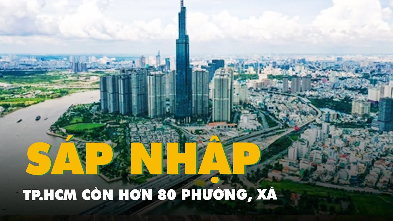 Tin tức sáng 20-3: TP.HCM còn hơn 80 phường, xã sau sáp nhập