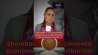 Sheinbaum: El crecimiento económico sin distribución de la riqueza no sirve