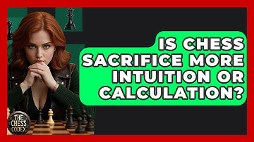 Is Chess Sacrifice More Intuition Or Calculation? - The Chess Codex