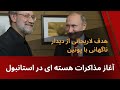 آغاز مذاکرات هسته ای در استانبول و دلیل دیدار ناگهانی لاریجانی با پوتین آغاز مذاکرات هسته ای در استانبول و دلیل دیدار ناگهانی لاریجانی با پوتین