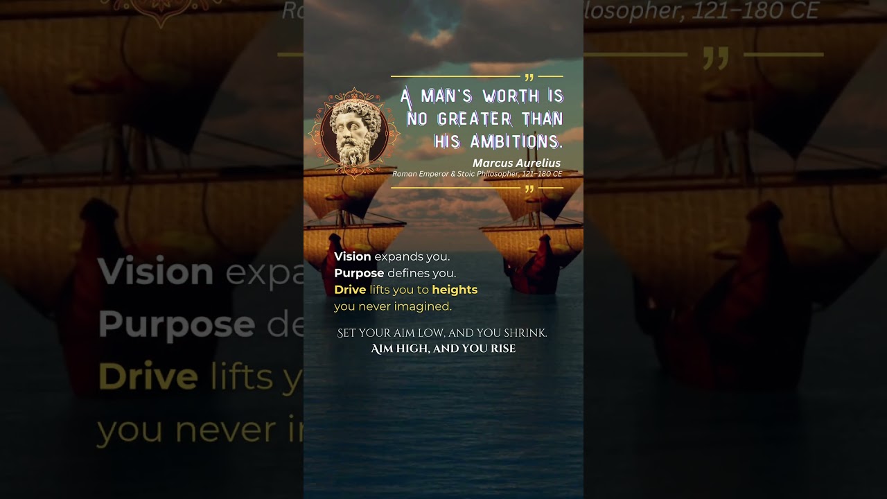 “A man’s worth is no greater than his ambitions.” – Marcus Aurelius (Roman Emperor, 121–180 CE)