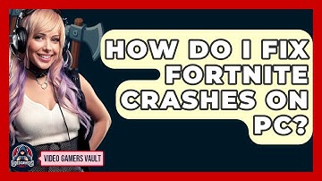 How Do I Fix Fortnite Crashes On PC? - Video Gamers Vault