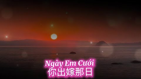 越南流行歌｜Ngày Em Cưới (你出嫁那日) - Nguyễn Vĩ x Châu Khải Phong 