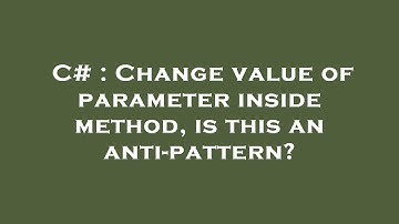 C# : Change value of parameter inside method, is this an anti-pattern?