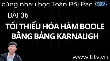 Toán rời rạc 36. Tối thiểu hóa hàm Boole bằng phương pháp dùng bảng Karnaugh