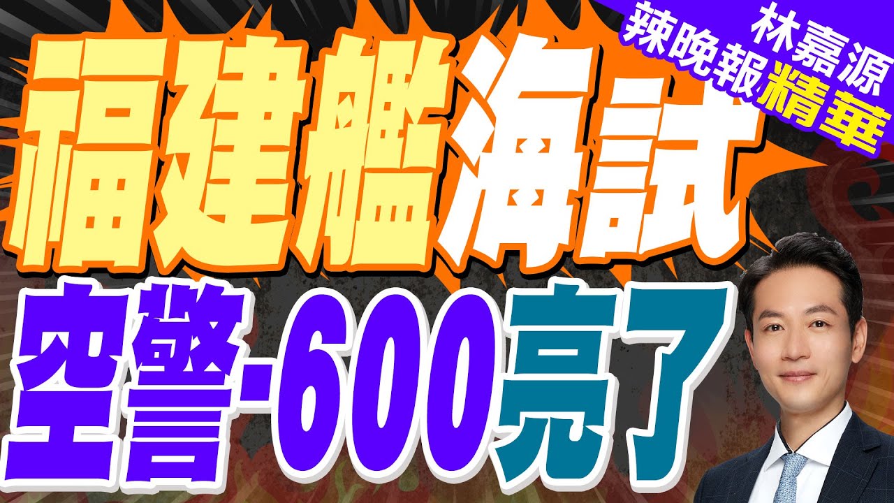 福建艦第七次海試 空警-600有望上艦 離服役僅一步之遙?｜福建艦海試 空警-600亮了｜蔡正元.介文汲.張延廷深度剖析【林嘉源辣晚報】精華版 @中天新聞CtiNews