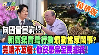 向國會宣戰!?賴聲援青鳥行動煽動當家鬧事?亮嗆不及格:他沒想當全民總統!【#大新聞大爆卦】精華版1 20240527@HotNewsTalk