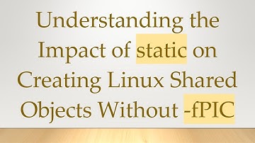 Understanding the Impact of static on Creating Linux Shared Objects Without -fPIC